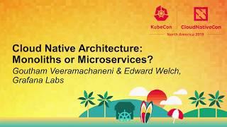 Cloud Native Architecture: Monoliths or Microservices? - Goutham Veeramachaneni & Edward Welch