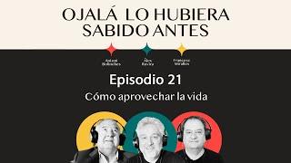 Ep.21 | Cómo aprovechar la vida |  Ojalá lo hubiera sabido antes