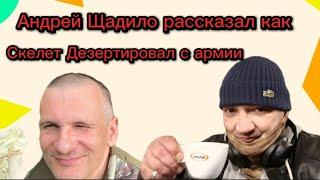 АНДРЕЙ ЩАДИЛО РАССКАЗАЛ КАК СКЕЛЕТ ДЕЗЕРТИРОВАЛ С АРМИИ ИЛИ КАК ОТКОСИТЬ ОТ ПРИЗЫВА В АРМИЮ.