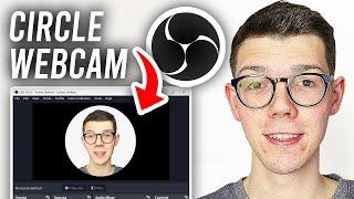 How To Make Circular Webcam In OBS - Full Guide