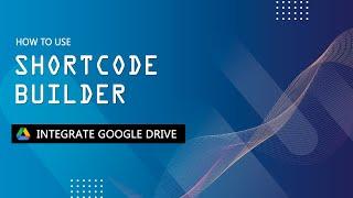 How to use the shortcode builder - Integrate Google Drive - WordPress Plugin