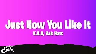 KAK HATT & K.A.D - Just How You Like It (Lyrics)