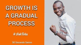 GROWTH IS A GRADUAL PROCESS - TOLU CRAIG