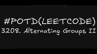 3208. Alternating Groups II | Leetcode Daily Challenge | Easily Explained | Using Sliding Window