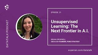 Unsupervised Learning: The Next Frontier in A.I. w/ Briana Brownell (Episode 31) #DataTalk