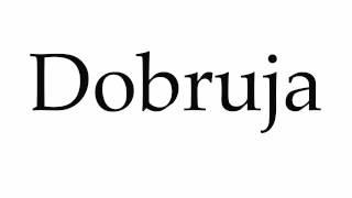 How to Pronounce Dobruja