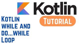 Kotlin Tutorial for Beginners - Kotlin while and do...while Loop (With Example)