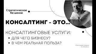 Консалтинг это что? В чем польза консалтинга для бизнеса? Для чего бизнесу консалтинговые услуги?