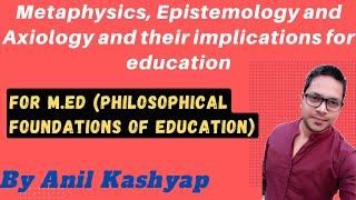 Metaphysics, Epistemology and Axiology and their implications for education |For M.Ed (Philosophy)|