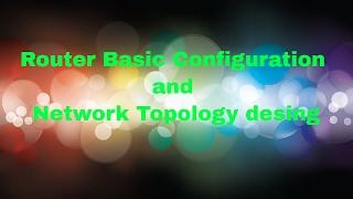Basic router configuration and network topology designing using Packet tracer