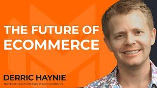 What Does The Future of Ecommerce Look Like? With Derric Haynie of EcommerceTech.io