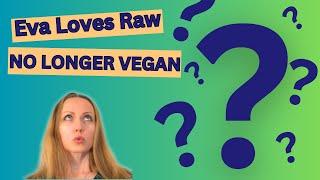 Why Eva Loves Raw Is NO LONGER VEGAN?!  My Honest Response 