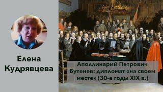 Е.П. Кудрявцева «Аполлинарий Петрович Бутенев: дипломат «на своем месте» (30-е годы XIX в.)»