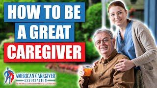 Top Tips on How to Be a Great Caregiver - Improve Your Caregiving Skills and Provide Better Care