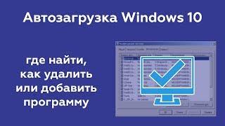 Автозагрузка в Windows 10: где находится, как удалить и добавить программу