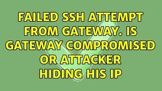 Failed SSH attempt from gateway. Is gateway compromised or attacker hiding his IP