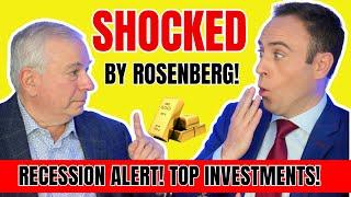 SHOCKED BY ROSENBERG! RECESSION ALERT! TOP INVESTMENTS!