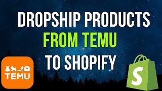 How To Dropship Products From Temu To Shopify 2025