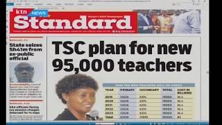 Good news for unemployed teachers as TSC plans to hire 95,000 teachers | PRESS REVIEW