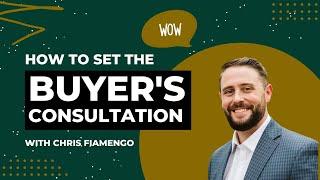 How to Set a Buyer's Consultation in Real Estate | Tips for Agents with Chris Fiamengo