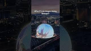 Who tf is doing lineups on the Las Vegas sphere...