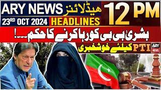 ARY News 12 PM Headlines | 23rd Oct 2024 | Order to release Bushra Bibi | Prime Time Headlines