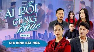 GIA ĐÌNH BẤT HOÀ | Ai Rồi Cũng Khác Phần 13 | Phim Tình Cảm Gia Đình Gãy TV