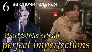 PERFECT IMPERFECTIONS/WorldsINeverSaid/часть 6 СОКРАЩЕННАЯ ВЕРСИЯ #вигуки  #bts #фанфикибтс