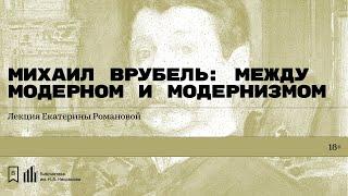 «Михаил Врубель: между модерном и модернизмом». Лекция Екатерины Романовой