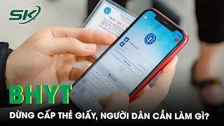 Từ ngày 1-6 dừng cấp thẻ bảo hiểm y tế giấy, người dân cần làm gì? | SKĐS