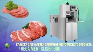 Машина для нарезки слайсом замороженных мясных изделий Vega Meat Slicer 600, слайсер