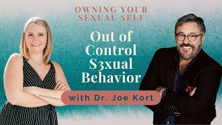 217. Out of Control S3xual Behavior with Dr. Joe Kort