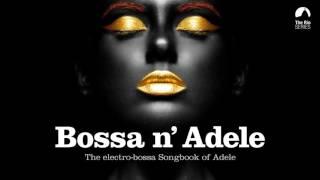 Bossa n' Adele - Full Album! - The Sexiest Electro-bossa Songbook of Adele