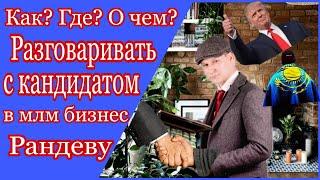 Как и где сделать первую презентацию сетевого маркетинга|О чем разговаривать?С кандидатом|Рандеву