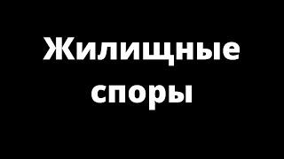 ЖИЛИЩНЫЕ СПОРЫ