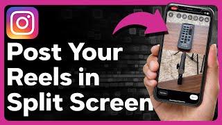 How To Post Split Screen Videos On Instagram Reels