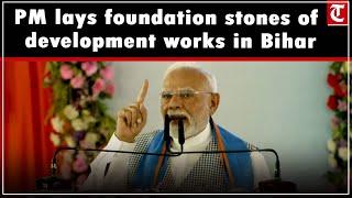 PM Narendra Modi lays foundation stones and inaugurates development works in Bihar