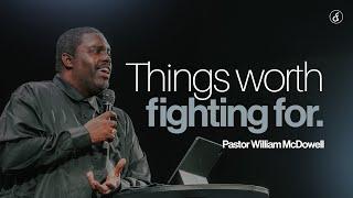 Things Worth Fighting For | Pastor William McDowell