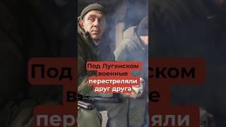 Под Луганском военные перестреляли друг друга