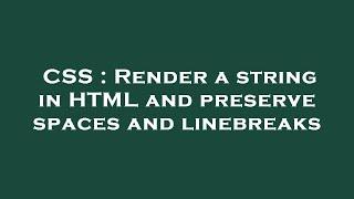 CSS : Render a string in HTML and preserve spaces and linebreaks