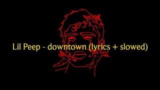 Lil Peep - Downtown (slowed + lyrics)