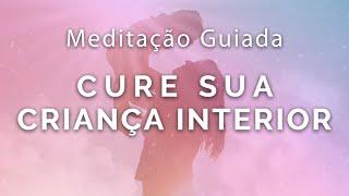  Meditação Guiada  - CURE SUA CRIANÇA INTERIOR