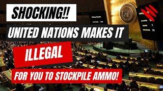 SHOCKING!!  United Nations Makes It Illegal To Stockpile Ammo!