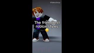 The friendliest roblox styles..