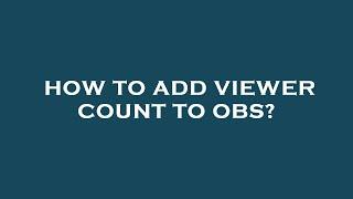 How to add viewer count to obs?