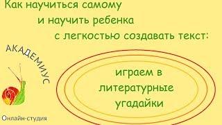 Как научиться самому и научить ребенка с легкостью создавать текст: играем в литературные угадайки