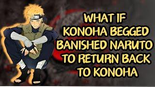 What If Konoha Begged Banished Naruto To Return Back To Konoha | Part 1