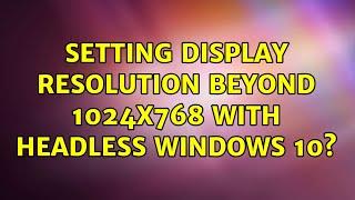 Setting display resolution beyond 1024x768 with headless Windows 10?