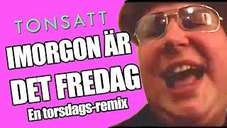 Tonsatt - Imorgon är det fredag