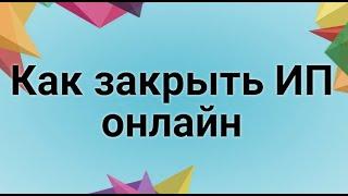 Как закрыть ИП онлайн